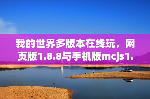 我的世界多版本在线玩，网页版1.8.8与手机版mcjs1.8.8畅玩指南