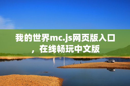 我的世界mc.js网页版入口,在线畅玩中文版 我的世界mc.js网页版入口,在线畅玩中文版