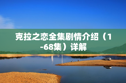 克拉之恋全集剧情介绍（1-68集）详解