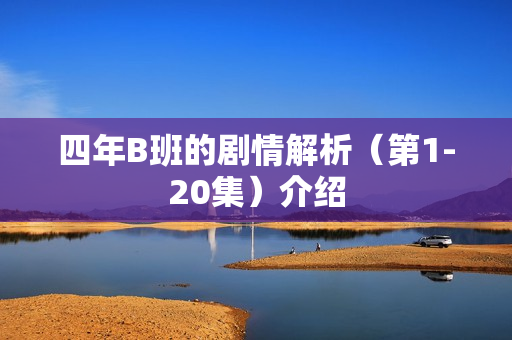 四年B班的剧情解析（第1-20集）介绍