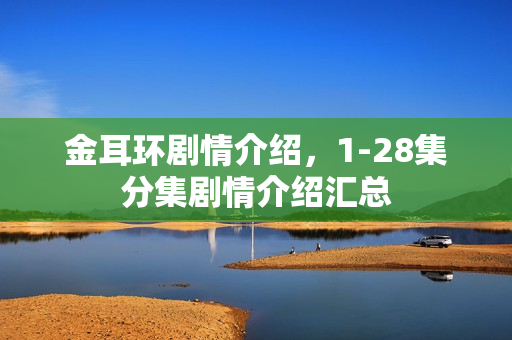 金耳环剧情介绍，1-28集分集剧情介绍汇总