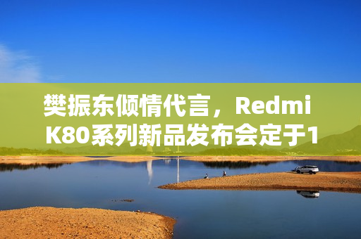 樊振东倾情代言，Redmi K80系列新品发布会定于11月27日登场
