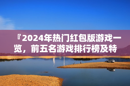 『2024年热门红包版游戏一览，前五名游戏排行榜及特色解析』