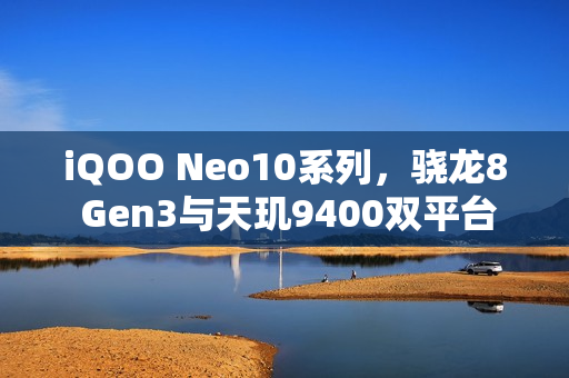 iQOO Neo10系列,骁龙8 Gen3与天玑9400双平台旗舰外观曝光 iQOO Neo10系列,骁龙8 Gen3与天玑9400双平台旗舰外观曝光
