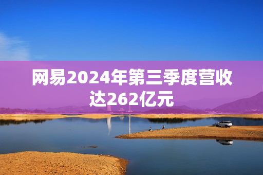 网易2024年第三季度营收达262亿元