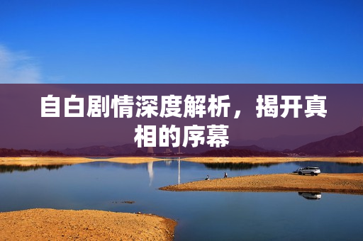 自白剧情深度解析，揭开真相的序幕