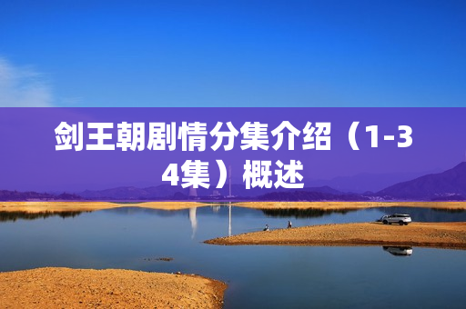 剑王朝剧情分集介绍（1-34集）概述