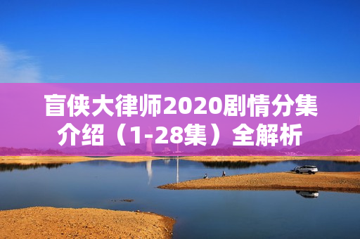 盲侠大律师2020剧情分集介绍（1-28集）全解析