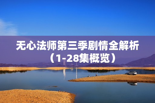 无心法师第三季剧情全解析（1-28集概览）