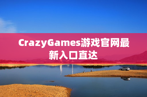 CrazyGames游戏官网最新入口直达