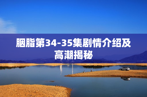 胭脂第34-35集剧情介绍及高潮揭秘