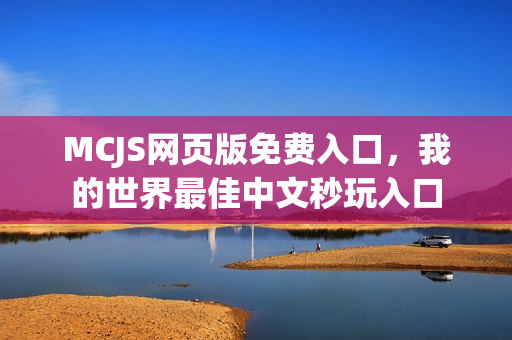 MCJS网页版免费入口，我的世界最佳中文秒玩入口
