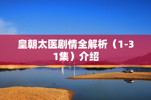 皇朝太医剧情全解析（1-31集）介绍