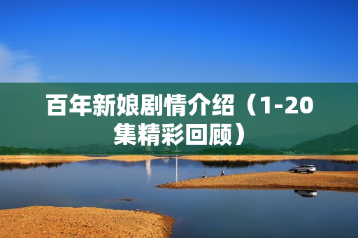 百年新娘剧情介绍（1-20集精彩回顾）