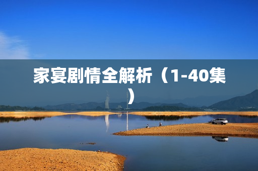 家宴剧情全解析（1-40集）