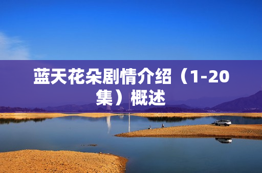 蓝天花朵剧情介绍（1-20集）概述