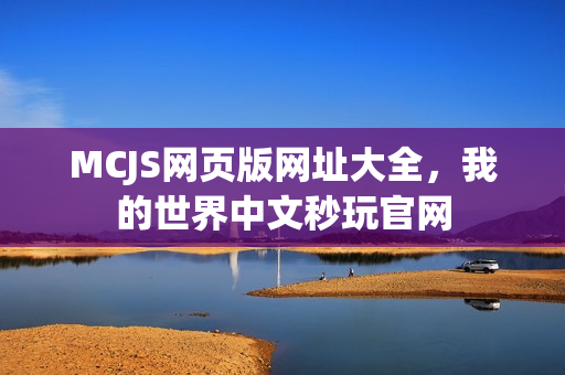 MCJS网页版网址大全，我的世界中文秒玩官网