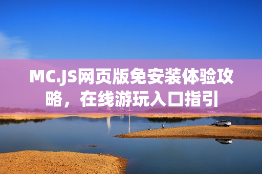 MC.JS网页版免安装体验攻略，在线游玩入口指引