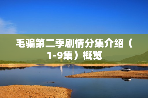 毛骗第二季剧情分集介绍（1-9集）概览