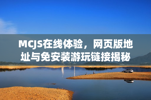 MCJS在线体验，网页版地址与免安装游玩链接揭秘