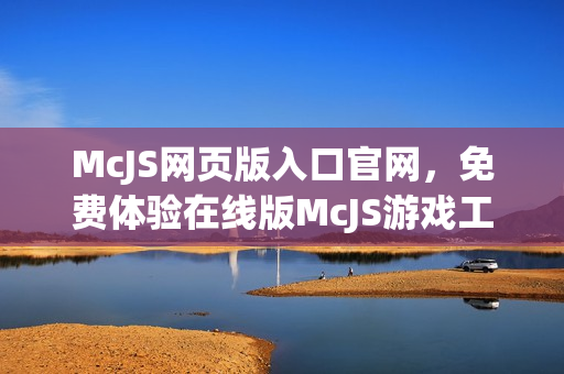 McJS网页版入口官网，免费体验在线版McJS游戏工具