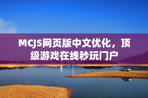 MCJS网页版中文优化,顶级游戏在线秒玩门户 MCJS网页版中文优化,顶级游戏在线秒玩门户
