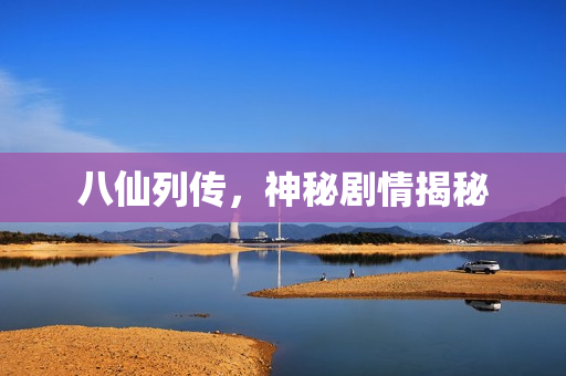八仙列传，神秘剧情揭秘