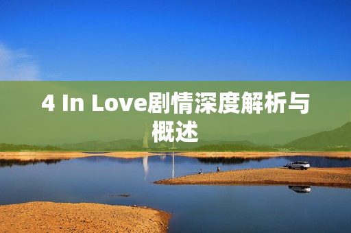 4 In Love剧情深度解析与概述