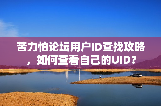 苦力怕论坛用户ID查找攻略，如何查看自己的UID？