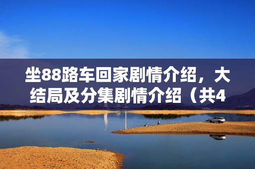 坐88路车回家剧情介绍，大结局及分集剧情介绍（共40集）