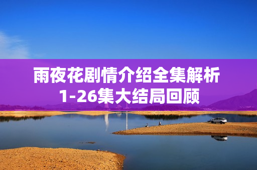 雨夜花剧情介绍全集解析 1-26集大结局回顾
