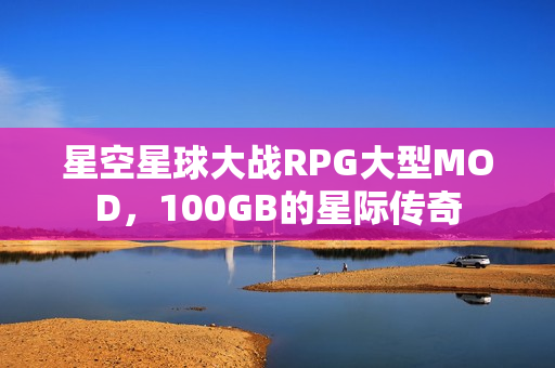 星空星球大战RPG大型MOD，100GB的星际传奇
