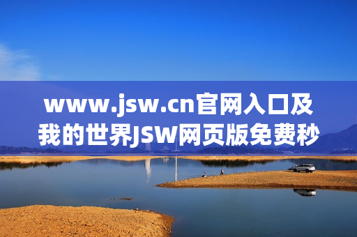 www.jsw.cn官网入口及我的世界JSW网页版免费秒玩指南