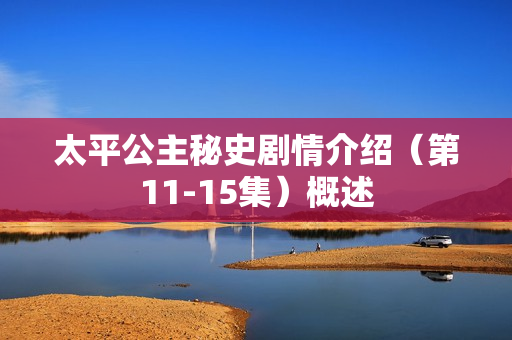 太平公主秘史剧情介绍（第11-15集）概述