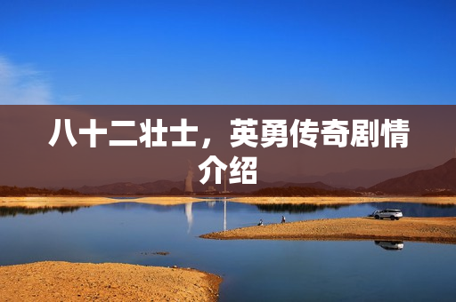 八十二壮士，英勇传奇剧情介绍