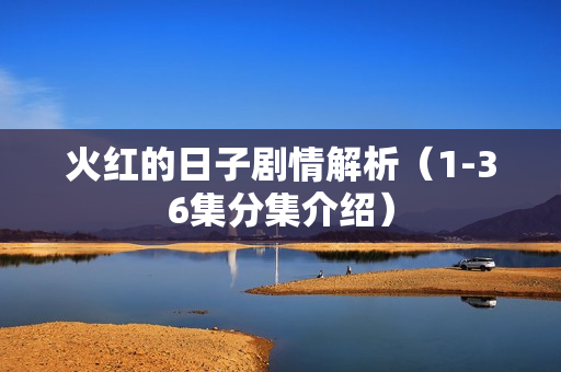 火红的日子剧情解析（1-36集分集介绍）