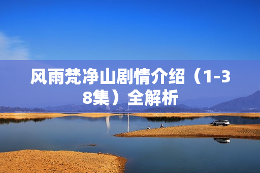 风雨梵净山剧情介绍（1-38集）全解析