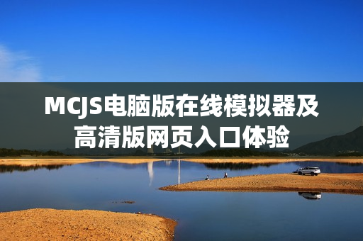 MCJS电脑版在线模拟器及高清版网页入口体验 MCJS电脑版在线模拟器及高清版网页入口体验