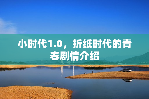 小时代1.0，折纸时代的青春剧情介绍