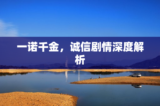 一诺千金，诚信剧情深度解析