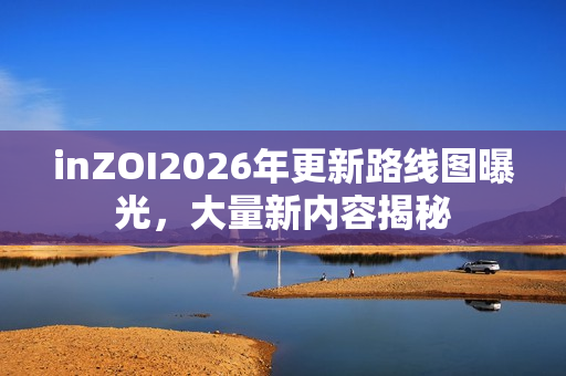inZOI2026年更新路线图曝光，大量新内容揭秘