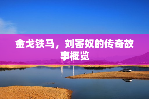 金戈铁马，刘寄奴的传奇故事概览