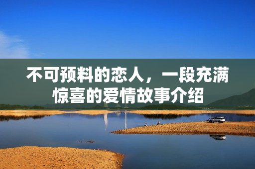 不可预料的恋人，一段充满惊喜的爱情故事介绍