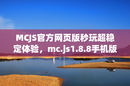 MCJS官方网页版秒玩超稳定体验，mc.js1.8.8手机版免费即时畅玩