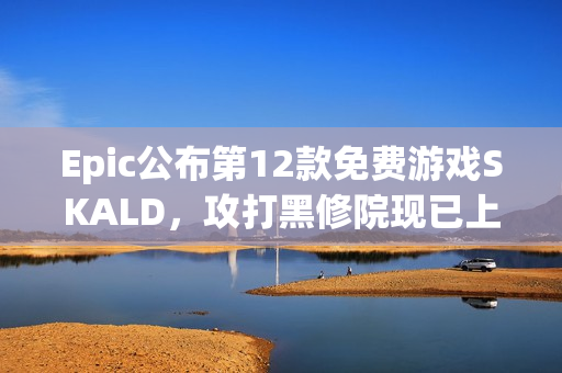 Epic公布第12款免费游戏SKALD，攻打黑修院现已上线！
