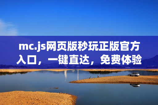 mc.js网页版秒玩正版官方入口，一键直达，免费体验！