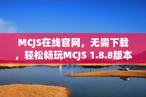 MCJS在线官网,无需下载,轻松畅玩MCJS 1.8.8版本! MCJS在线官网,无需下载,轻松畅玩MCJS 1.8.8版本!