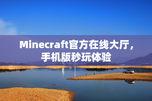 Minecraft官方在线大厅,手机版秒玩体验 Minecraft官方在线大厅,手机版秒玩体验