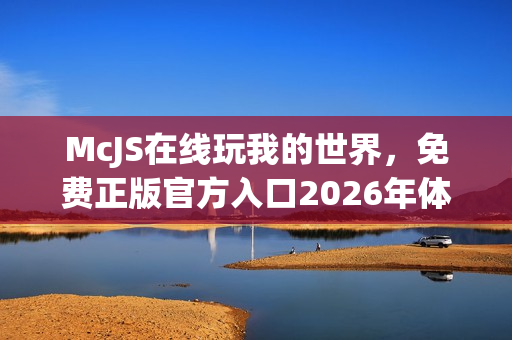 McJS在线玩我的世界，免费正版官方入口2026年体验指南