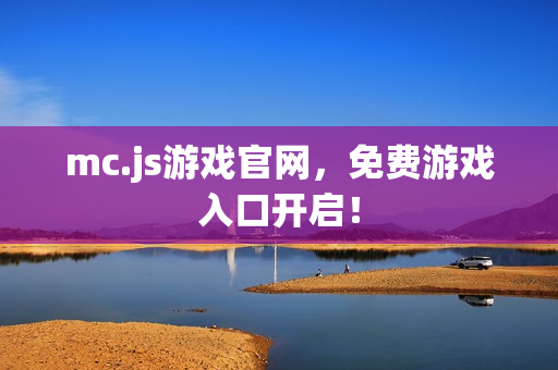mc.js游戏官网，免费游戏入口开启！